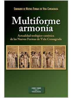 MULTIFORME ARMONIA. ACTUALIDAD TEOLOGICO-CANONICA DE LA VIDA CONSAGRADA