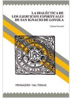 DIALECTICA DE LOS EJERCICIOS ESPIRITUALES DE SAN IGNACIO DE LOYOLA