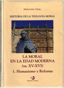 HISTORIA DE LA TEOLOGIA MORAL IV: LA MORAL EN LA EDAD MODERNA (SS. XV-XVI) 