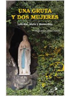 UNA GRUTA Y DOS  MUJERES. LOURDES, MARYA Y BERNARDITA