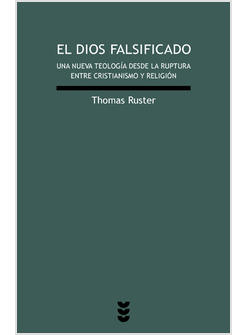 EL DIOS FALSIFICADO. UNA NUEVA TEOLOGIA DESDE LA RUPTURA ANTRE CRISTIANISMO Y