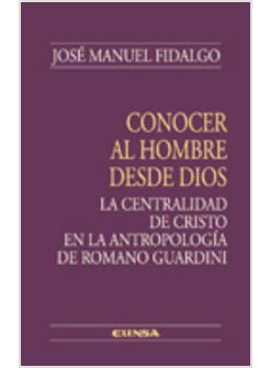 CONOCER AL HOMBRE DESDE DIOS LA CENTRALIDAD DE CRISTO EN LA ANTROPOLOGIA DE