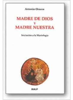 MADRE DE DIOS Y MADRE NUESTRA. INICIACION A LA MARIOLOGIA