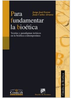 PARA FUNDAMENTAR LA BIOETICA. TEORIAS Y PARADIGMAS TEORICOS EN LA BIOETICA