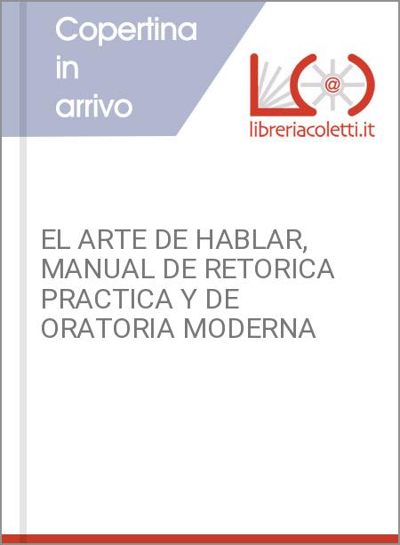 EL ARTE DE HABLAR, MANUAL DE RETORICA PRACTICA Y DE  ORATORIA MODERNA