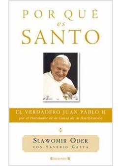 POR QUE ES SANTO. EL VERDADERO JUAN PABLO II POR EL POSTULADOR DE LA CAUSA