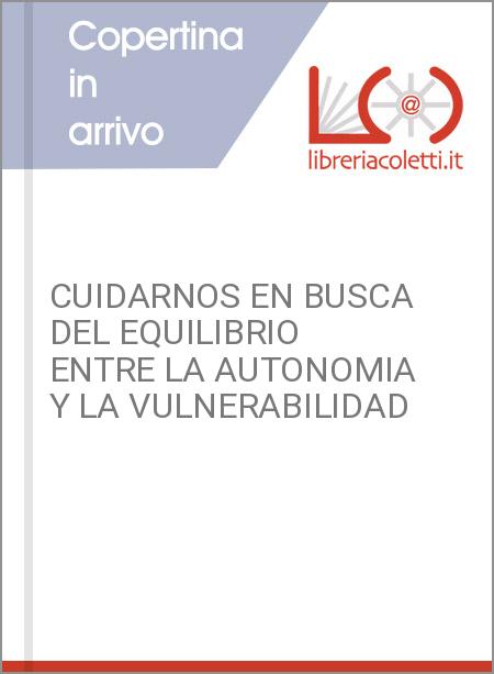 CUIDARNOS EN BUSCA DEL EQUILIBRIO ENTRE LA AUTONOMIA Y LA VULNERABILIDAD