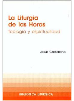 LA LITURGIA DE LAS HORAS. TEOLOGIA Y ESPIRITUALIDAD