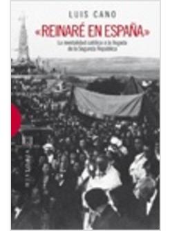 REINARE EN ESPANA. LA MENTALIDAD CATOLICA A LA LLEGADA DE LA SEGUNDA REPUBLICA