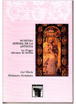 NUESTRA SENORA DE LA ANTIGUA. LA VIRGEN DECANA DE SEVILLA