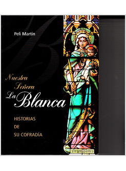 NUESTRA SENORA LA BLANCA HISTORIAS DE SU COFRADIA