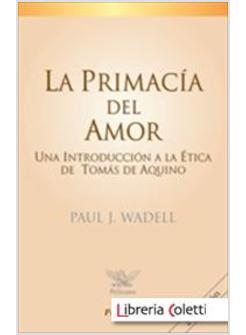 PRIMACIA DEL AMOR UNA INTRODUCCION A LA ETICA DE TOMAS DE AQUINO