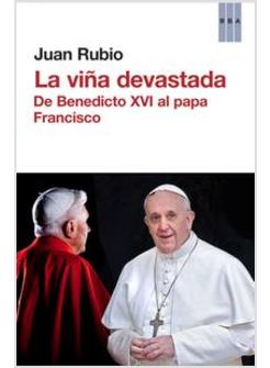 LA VINA DEVASTADA. DE BENEDICTO XVI AL PAPA FRANCISCO