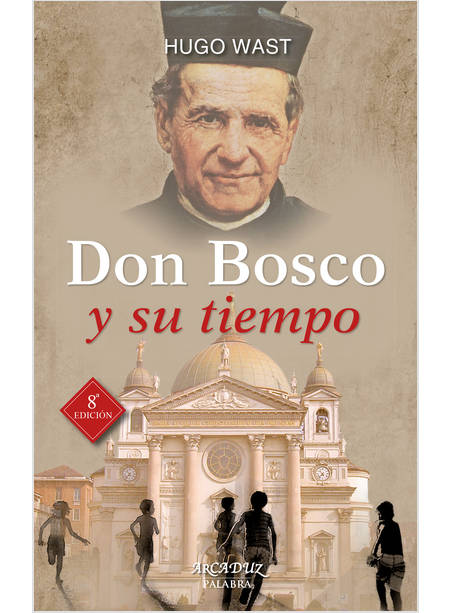 DON BOSCO Y SU TIEMPO: EDUCADOR NATO, PATRONO DE LA JUVENTUD TRABAJADORA