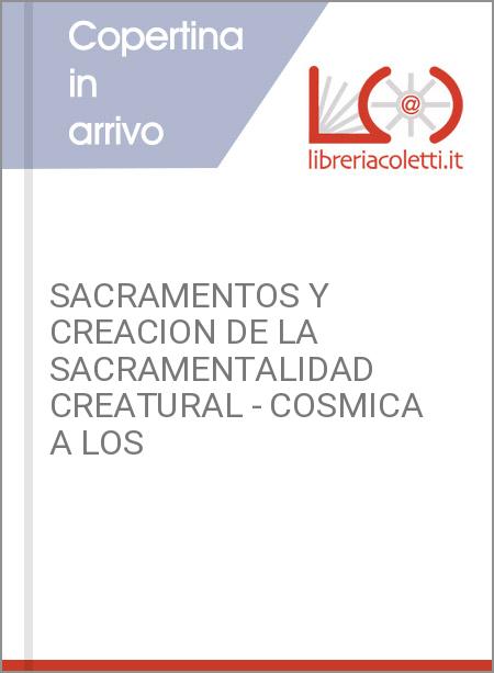 SACRAMENTOS Y CREACION DE LA SACRAMENTALIDAD CREATURAL - COSMICA A LOS