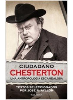 CIUDADANO CHESTERTON. UNA ANTROPOLOGIA ESCANDALOSA