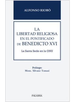 LA LIBERTAD RELIGIOSA EN EL PONTIFICADO DE BENEDICTO XVI. LA SANTA SEDE EN LA ON