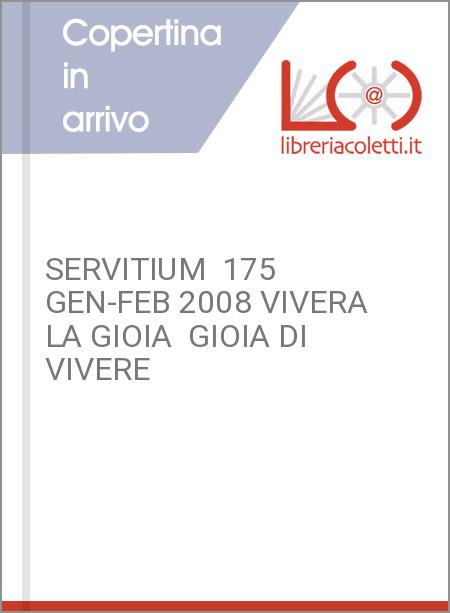 SERVITIUM  175 GEN-FEB 2008 VIVERA LA GIOIA  GIOIA DI VIVERE