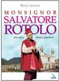 MONSIGNOR SALVATORE ROTOLO. UN MITE EROICO PASTORE