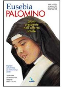 GIOIA CRESCENTE NELL'OFFERTA TOTALE. SUOR EUSEBIA PALOMINO FMA. BIOGRAFIA DOCUME