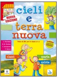 CIELI E TERRA NUOVA. TESTO DI IRC PER LE CLASSI 4 E 5. SCUOLA PRIMARIA. CON SCHE