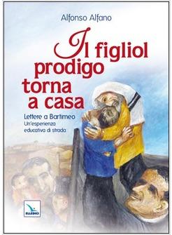 IL FIGLIOL PRODIGO TORNA A CASA. LETTERE A BARTIMEO