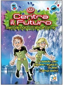 CENTRA IL FUTURO ...PERCHE' IL FUTURO CENTRA CON TE. SUSSIDIO PER ESTATE RAGAZZI