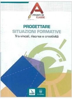 PROGETTARE SITUAZIONI FORMATIVE. TRA VINCOLI, RISORSE E CREATIVITA'