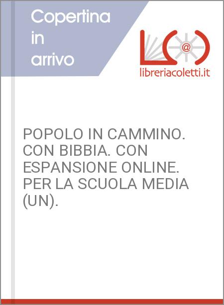 POPOLO IN CAMMINO. CON BIBBIA. CON ESPANSIONE ONLINE. PER LA SCUOLA MEDIA (UN). 