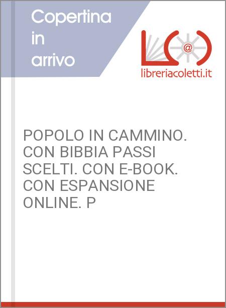 POPOLO IN CAMMINO. CON BIBBIA PASSI SCELTI. CON E-BOOK. CON ESPANSIONE ONLINE. P