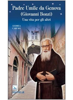 PADRE UMILE DA GENOVA (GIOVANNI BONZI). UNA VITA PER GLI ALTRI