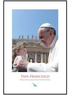 PAPA FRANCESCO. MOSTRIAMO LA GIOIA DI ESSERE FIGLI DI DIO (CARTOLINA)