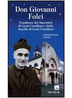 DON GIOVANNI FOLCI. FONDATORE DEI SACERDOTI DI GESU' CROCIFISSO E DELLE ANCELLE 