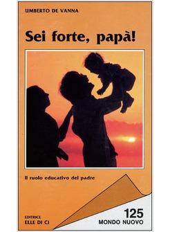 SEI FORTE, PAPA'! IL RUOLO EDUCATIVO DEL PADRE