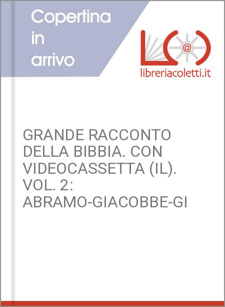 GRANDE RACCONTO DELLA BIBBIA. CON VIDEOCASSETTA (IL). VOL. 2: ABRAMO-GIACOBBE-GI