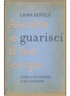 ASCOLTA E GUARISCI IL TUO CORPO