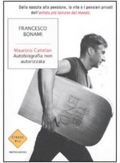 MAURIZIO CATTELAN AUTOBIOGRAFIA NON AUTORIZZATA