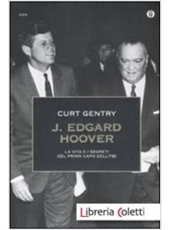 J. EDGARD HOOVER LA VITA E I SEGRETI DEL PRIMO CAPO DELL'FBI