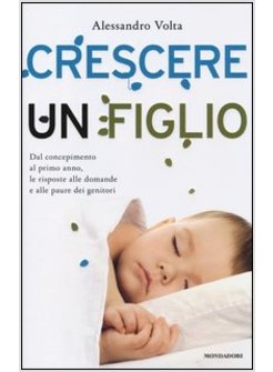 CRESCERE UN FIGLIO. DAL CONCEPIMENTO AL PRIMO ANNO, LE RISPOSTE ALLE DOMANDE E