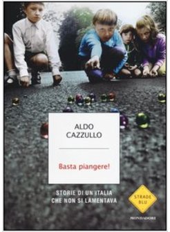 BASTA PIANGERE! STORIE DI UN'ITALIA CHE NON SI LAMENTAVA