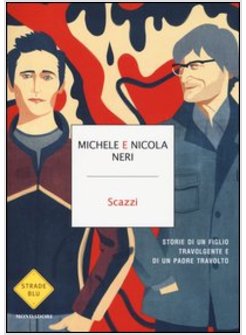 SCAZZI STORIE TRAVOLGENTI DI UN FIGLIO E DI UN PADRE TRAVOLTO