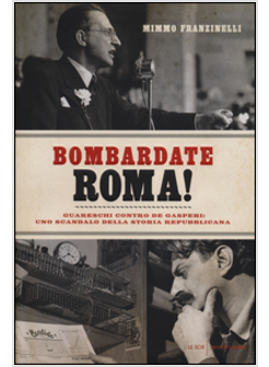 BOMBARDATE ROMA! GUARESCHI CONTRO DE GASPERI: UNO SCANDALO DELLA STORIA