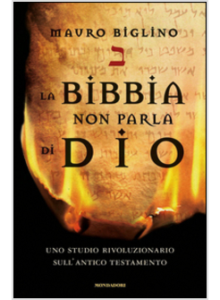 La Bibbia Non Parla Di Dio. Uno Studio Rivoluzionario Sull'Antico Testamento  - Biglino Mauro - Mondadori