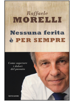 NESSUNA FERITA E' PER SEMPRE. COME SUPERARE I DOLORI DEL PASSATO