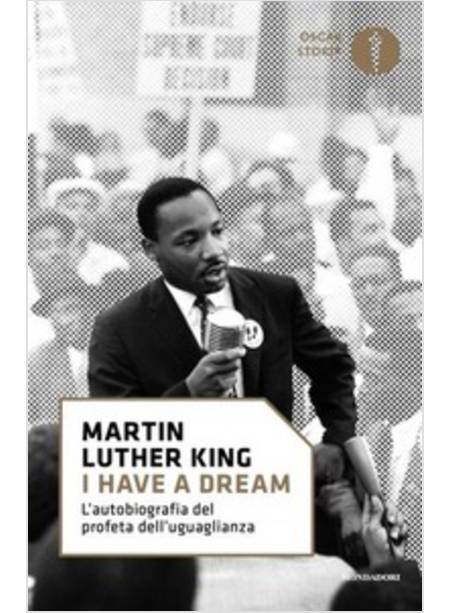 «I HAVE A DREAM». L'AUTOBIOGRAFIA DEL PROFETA DELL'UGUAGLIANZA