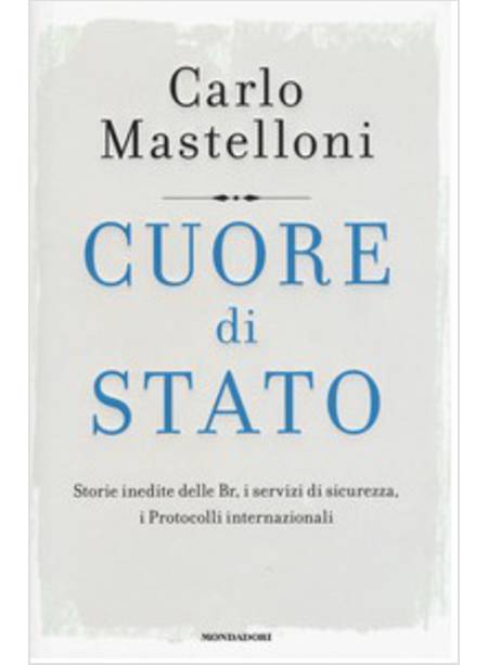 CUORE DI STATO. STORIE INEDITE DELLE BR, I SERVIZI DI SICUREZZA, I PROTOCOLLI 