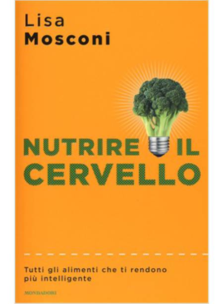 NUTRIRE IL CERVELLO. TUTTI GLI ALIMENTI CHE TI RENDONO PIU' INTELLIGENTE