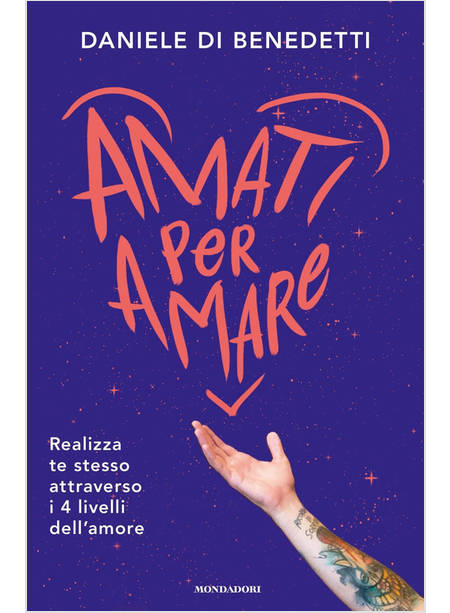 AMATI PER AMARE. REALIZZA TE STESSO ATTRAVERSO I 4 LIVELLI DELL'AMORE