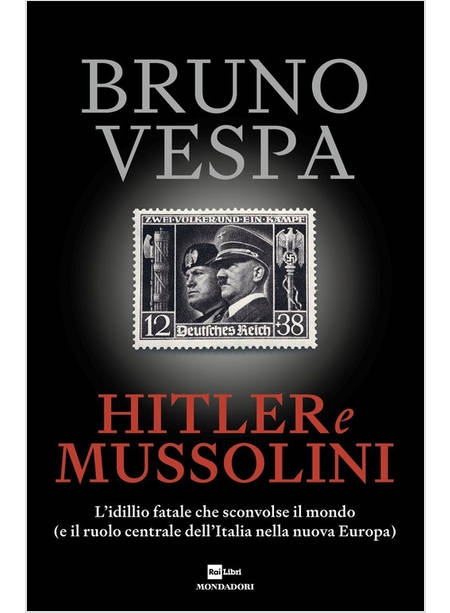 HITLER E MUSSOLINI L'IDILLIO FATALE CHE SCONVOLSE IL MONDO