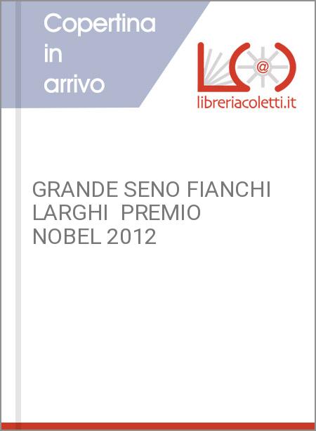 GRANDE SENO FIANCHI LARGHI  PREMIO NOBEL 2012